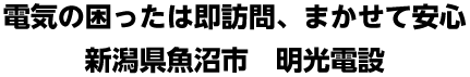 電気の困ったは即訪問、まかせて安心新潟県魚沼市　明光電設